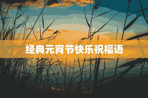 经典元宵节快乐祝福语